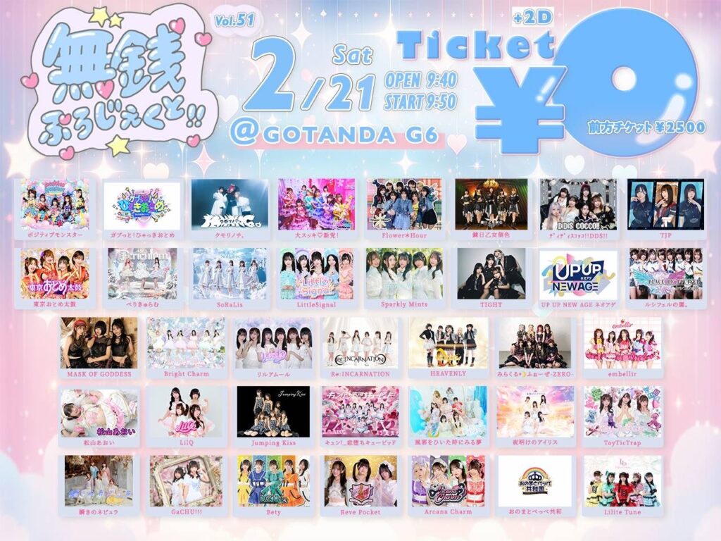 2026年2月21日にGOTANDA G6にて行われた無銭ぷろじぇくと!!のフライヤー。タイムテーブル順出演者一覧：HEAVENLY、おのまとペッペ共和国、ToyTicTrap、松山あおい、Bety、夜明けのアイリス、TJP、リルアムール、東京おとめ太鼓、Bright Charm、錬日乙女個色、LiiQ、LittleSignal、MASK OF GODDESS、大スッキ♡新党、TIGHT、GaCHU!!!、クモリノチ。、Sparkly Mints、ぺりきゅらむ、embellir、ガブっと！ひゃっきおとめ、ﾃﾞｨﾃﾞｨｽｺｯｺ!!DDS!!、Arcana Charm、SoRaLis、ポジティブモンスター、みらくる⋆☽ふぉーぜ-ZERO-、UP UP NEW AGE　ネオアゲ、Jumping Kiss、瞬きのネビュラ、風邪をひいた時にみる夢、Flower*Hour、ルシフェルの園。、Lilite Tune、Re:INCARNATION、代々木女子音楽院、キュン！？恋堕ちキューピッド