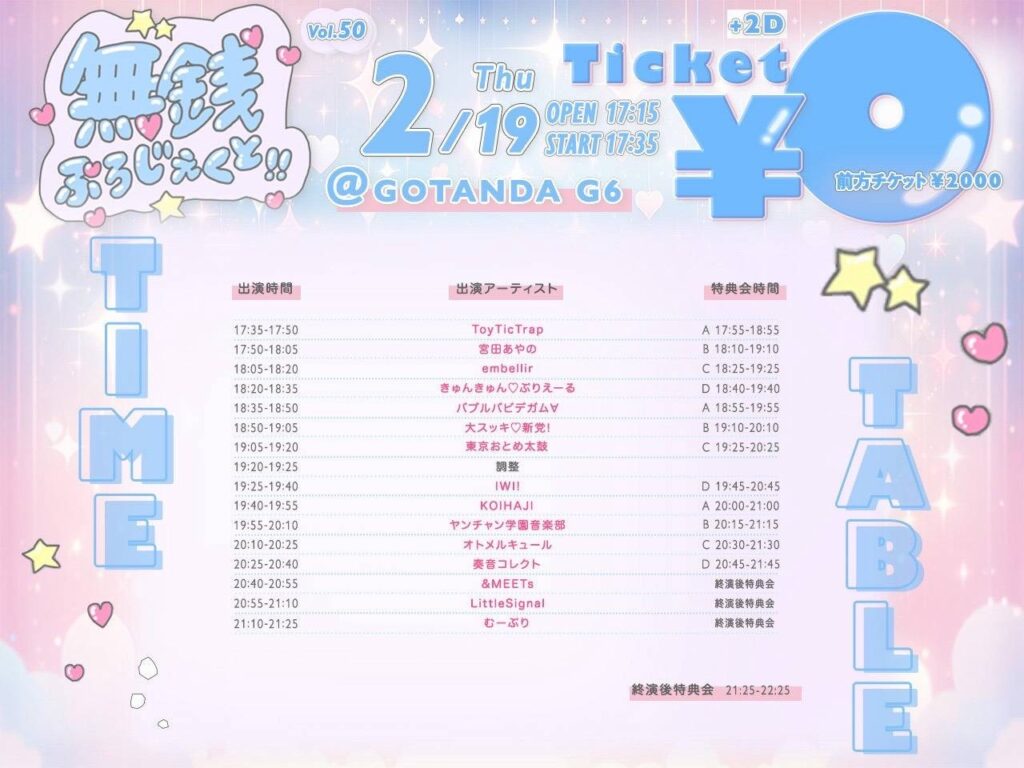 2026年2月19日にGOTANDA G6にて開催された無銭ぷろじぇくと!!のタイムテーブル付きフライヤー。タイムテーブル順出演者一覧：ToyTicTrap、宮田あやの、embellir、きゅんきゅん♡ぷりえーる、バブルバビデガム∀、大スッキ♡新党！、東京おとめ太鼓、IWI！、KOIHAJI、ヤンチャン学園音楽部、オトメルキュール、奏音コレクト、&MEETs、LittleSignal、むーぷり