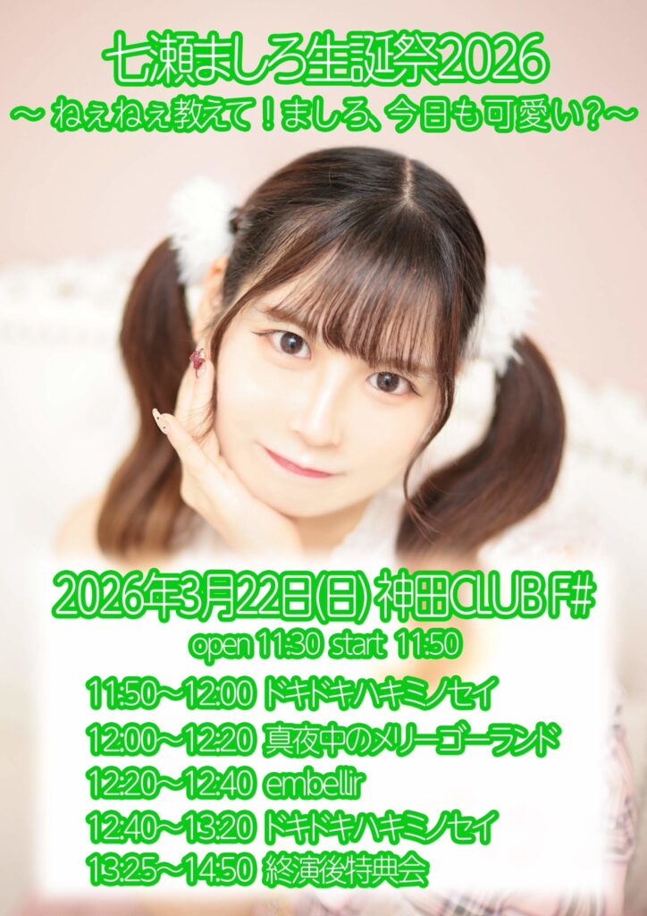 2026年3月22日に神田CLUB F♯にて開催されたドキドキハキミノセイの七瀬ましろちゃんの生誕祭「七瀬ましろ生誕祭2026～ねぇねぇ教えて！ましろ、今日も可愛い？～」のタイムテーブル付きフライヤー。タイムテーブル順出演者一覧：ドキドキハキミノセイ、真夜中のメリーゴーランド、embellir、ドキドキハキミノセイ