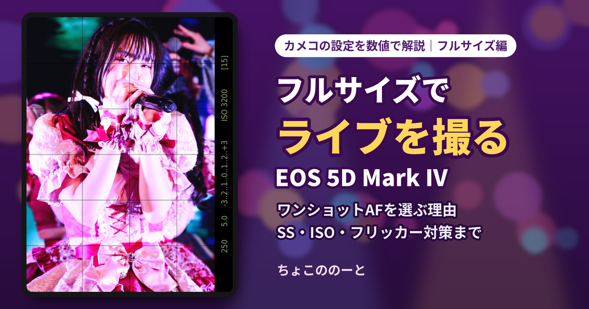 EOS 5D Mark IVでライブ撮影｜カメコの設定とワンショットAFを選ぶ理由【フルサイズ編】 - ちょこののーと