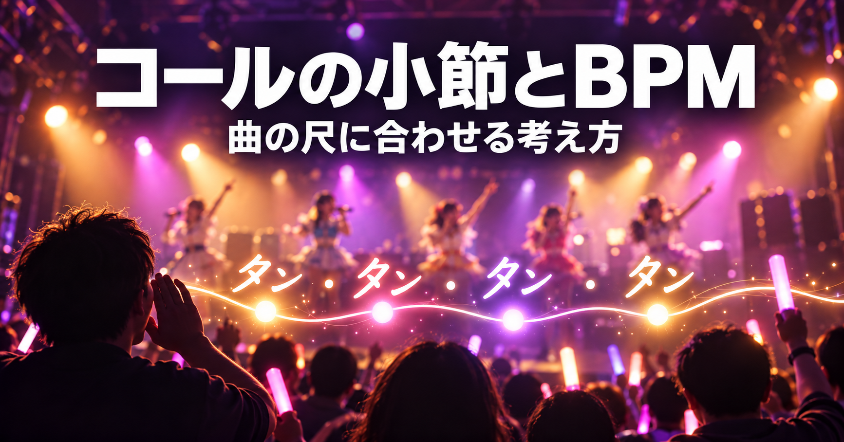 暖かい照明のアイドルライブで、コールやペンライトを楽しむ観客を描いたイラスト。光の波に「タン・タン・タン・タン」が並び、「コールの小節とBPM」「曲の尺に合わせる考え方」と書かれている。