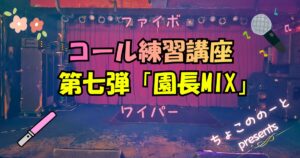 アイキャッチ画像。ステージの写真に「ファイボ　コール練習講座　第七弾「園長MIX」ワイパー」というテキストが埋め込まれている。
