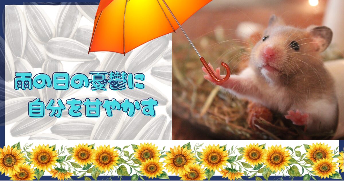 ひまわりの種の背景、ひまわりの花の帯に傘を持ったキンクマハムスターの写真。「雨の日の憂鬱に　自分を甘やかす」というテキストが埋め込まれている